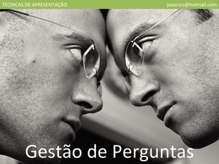 TÉCNICAS DE APRESENTAÇÃO [email_address] Gestão de Perguntas 