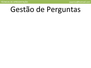 TÉCNICAS DE APRESENTAÇÃO [email_address] Gestão de Perguntas 
