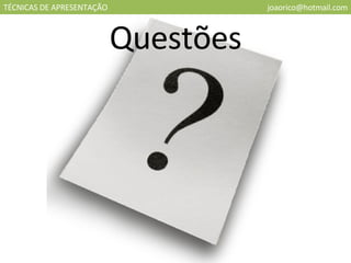 TÉCNICAS DE APRESENTAÇÃO [email_address] Questões 