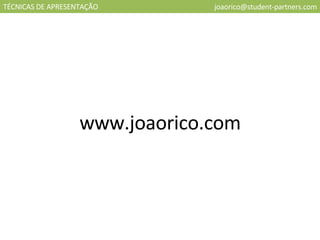 TÉCNICAS DE APRESENTAÇÃO [email_address] www.joaorico.com 
