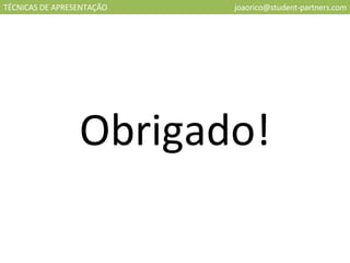 TÉCNICAS DE APRESENTAÇÃO [email_address] Obrigado! 