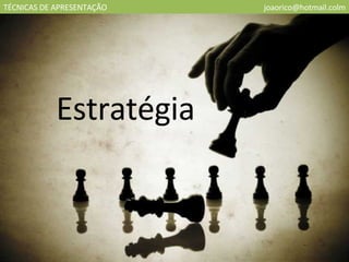 TÉCNICAS DE APRESENTAÇÃO [email_address] Estratégia 