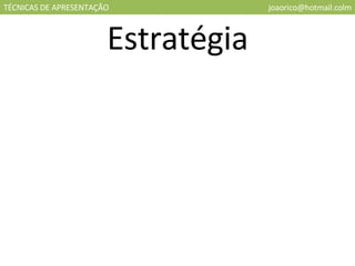 TÉCNICAS DE APRESENTAÇÃO [email_address] Estratégia 