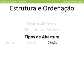 TÉCNICAS DE APRESENTAÇÃO [email_address] Estrutura e Ordenação Criar a Abertura Focada no Público Tipos de Abertura Humor Agenda Citação 