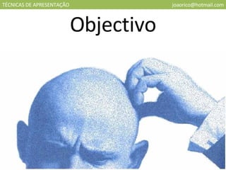 TÉCNICAS DE APRESENTAÇÃO [email_address] Objectivo 