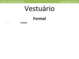 TÉCNICAS DE APRESENTAÇÃO [email_address] Vestuário Formal Fato Camisa 