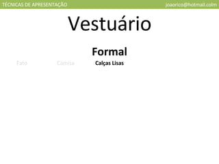 TÉCNICAS DE APRESENTAÇÃO [email_address] Vestuário Formal Fato Camisa Calças Lisas 