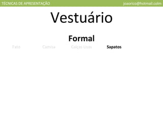 TÉCNICAS DE APRESENTAÇÃO [email_address] Vestuário Formal Fato Camisa Calças Lisas Sapatos 