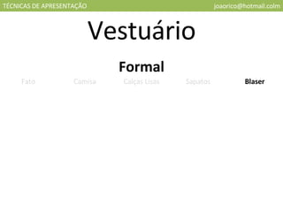 TÉCNICAS DE APRESENTAÇÃO [email_address] Vestuário Formal Fato Camisa Calças Lisas Sapatos Blaser 