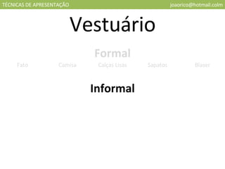 TÉCNICAS DE APRESENTAÇÃO [email_address] Vestuário Formal Informal Fato Camisa Calças Lisas Sapatos Blaser 