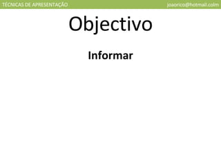 TÉCNICAS DE APRESENTAÇÃO [email_address] Objectivo Informar 