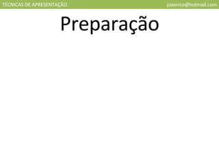 TÉCNICAS DE APRESENTAÇÃO [email_address] Preparação 