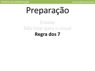 TÉCNICAS DE APRESENTAÇÃO [email_address] Preparação Ensaiar Regra dos 7 Não falar para o visual 