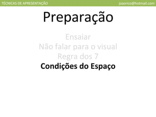 TÉCNICAS DE APRESENTAÇÃO [email_address] Preparação Ensaiar Condições do Espaço Regra dos 7 Não falar para o visual 