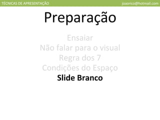 TÉCNICAS DE APRESENTAÇÃO [email_address] Preparação Slide Branco Ensaiar Condições do Espaço Regra dos 7 Não falar para o visual 