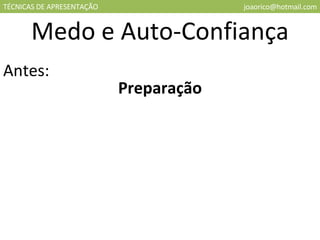 TÉCNICAS DE APRESENTAÇÃO [email_address] Medo e Auto-Confiança Antes: Preparação 