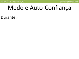 TÉCNICAS DE APRESENTAÇÃO [email_address] Medo e Auto-Confiança Durante: 