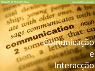 TÉCNICAS DE APRESENTAÇÃO [email_address] Comunicação e Interacção 