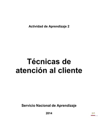 Actividad de Aprendizaje 2 
Técnicas de atención al cliente 
Servicio Nacional de Aprendizaje 
2014  