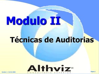 Versión: 1 - 01/01/2004 Página 1
Modulo II
Técnicas de Auditorias
 