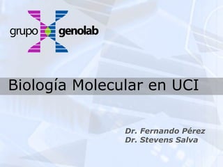 Biología Molecular en UCI Dr. Fernando Pérez Dr. Stevens Salva  
