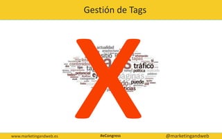 Gestión de tags
www.marketingandweb.es @marketingandweb#eCongress
Gestión de tags Gestión de Tags
 