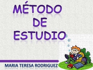 Método  de  estudio MARIA TERESA RODRIGUEZ 