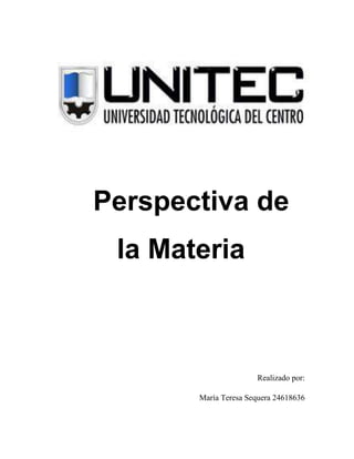 Perspectiva de
la Materia

Realizado por:
María Teresa Sequera 24618636

 