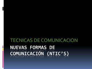 Nuevas formas de comunicación (ntic’s) TECNICAS DE COMUNICACION 