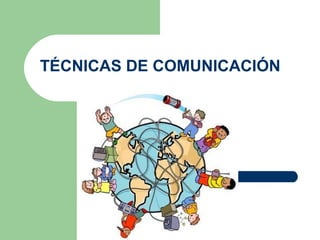 TÉCNICAS DE COMUNICACIÓN 
 