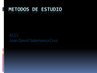 METODOS DE ESTUDIO ECCI Juan David Salamanca Cruz 