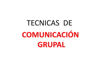 TECNICAS DE
COMUNICACIÓN
    GRUPAL
 