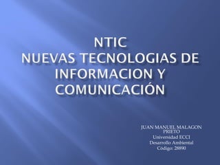 JUAN MANUEL MALAGON
PRIETO
Universidad ECCI
Desarrollo Ambiental
Código: 28890
 