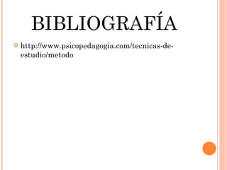 BIBLIOGRAFÍA http://www.psicopedagogia.com/tecnicas-de-estudio/metodo 