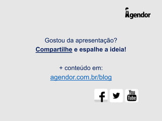 Gostou da apresentação?
Compartilhe e espalhe a ideia!
+ conteúdo em:
agendor.com.br/blog
 