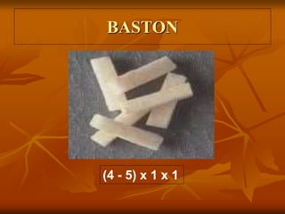BASTON
(4 - 5) x 1 x 1
 