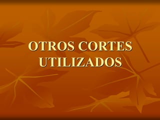 OTROS CORTES
UTILIZADOS
 