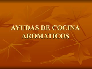 AYUDAS DE COCINA
AROMATICOS
 