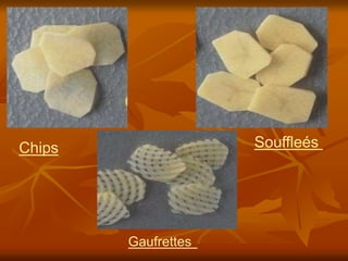 Chips Souffleés
Gaufrettes
 