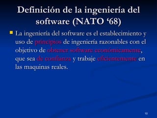 Definición de la ingeniería del
        software (NATO ‘68)
   La ingeniería del software es el establecimiento y
    uso...