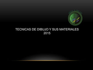 TECNICAS DE DIBUJO Y SUS MATERIALES
2015
 