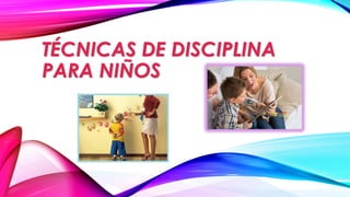 TÉCNICAS DE DISCIPLINA
PARA NIÑOS
 