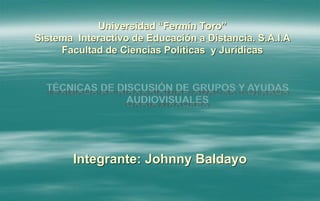 Universidad “Fermín Toro”
Sistema Interactivo de Educación a Distancia. S.A.I.A
Facultad de Ciencias Políticas y Jurídicas

Integrante: Johnny Baldayo

 