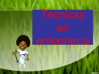 Técnicas
en
enfermería
 