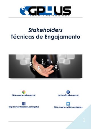 1
Stakeholders
Técnicas de Engajamento
http://www.gp4us.com.br contato@gp4us.com.br
http://www.facebook.com/gp4us http://www.twitter.com/gp4us
 