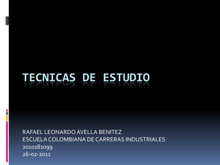 TECNICAS DE ESTUDIO RAFAEL LEONARDO AVELLA BENITEZ ESCUELA COLOMBIANA DE CARRERAS INDUSTRIALES 2010181099 26-02-2011 