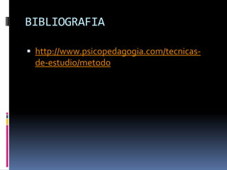 BIBLIOGRAFIAhttp://www.psicopedagogia.com/tecnicas-de-estudio/metodo