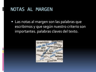 NOTAS AL MARGENLas notas al margen son las palabras que escribimos y que según nuestro criterio son importantes. palabras claves del texto.