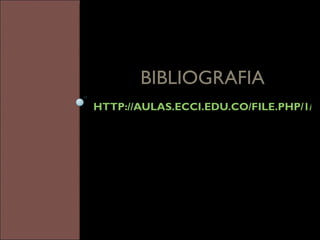 HTTP://AULAS.ECCI.EDU.CO/FILE.PHP/1/CONTENIDOS_CURSOS_VIRTUALES/TECNICAS_DE_COMUNICACION/PRIMERCORTE/INDEX.HTML BIBLIOGRAFIA 