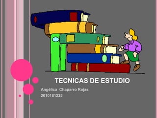 TECNICAS DE ESTUDIO Angélica  Chaparro Rojas 2010181235 